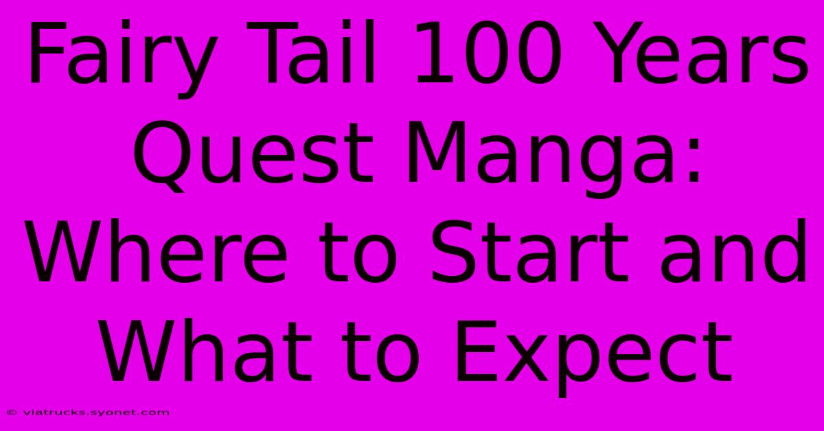 Fairy Tail 100 Years Quest Manga: Where To Start And What To Expect