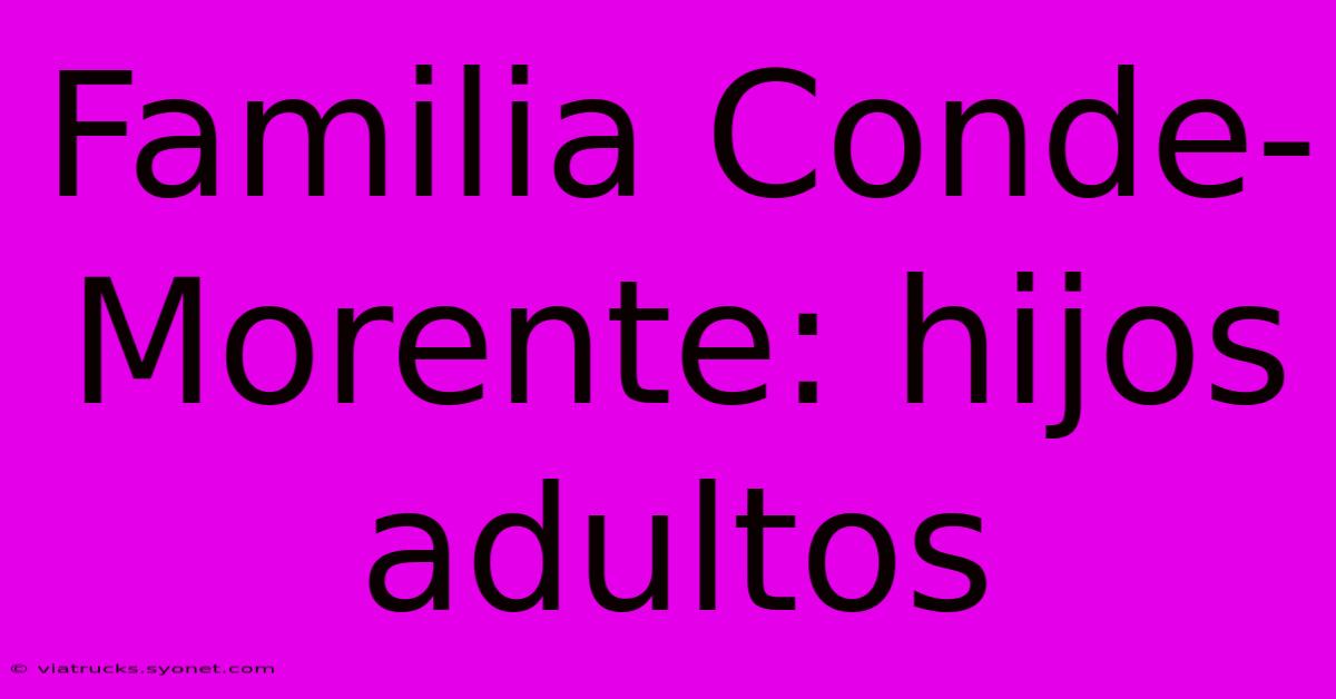 Familia Conde-Morente: Hijos Adultos