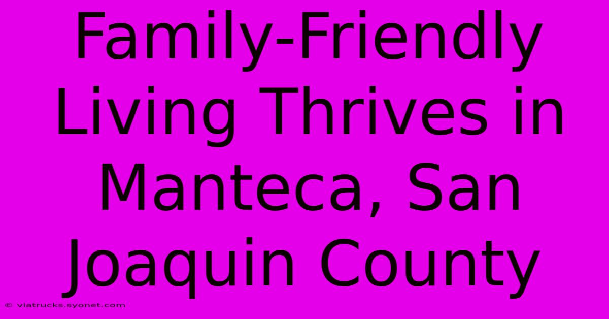 Family-Friendly Living Thrives In Manteca, San Joaquin County