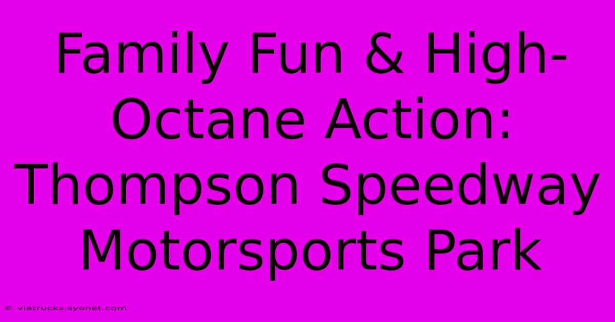 Family Fun & High-Octane Action: Thompson Speedway Motorsports Park