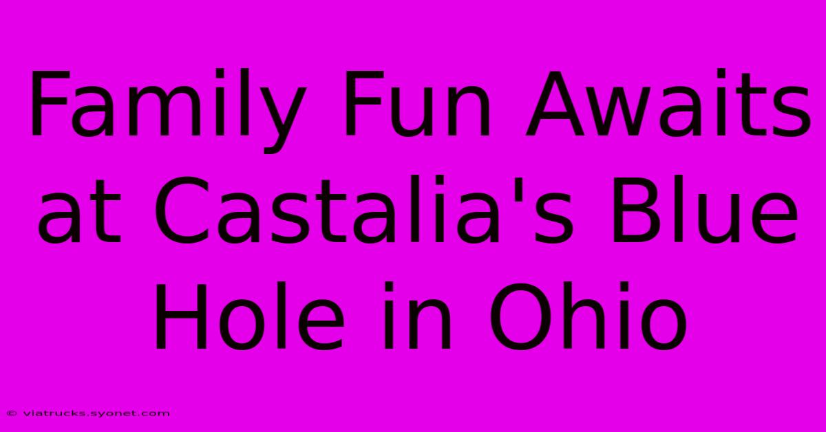 Family Fun Awaits At Castalia's Blue Hole In Ohio