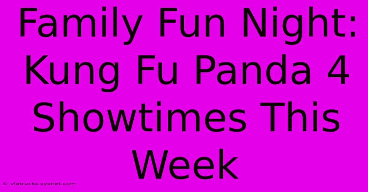 Family Fun Night: Kung Fu Panda 4 Showtimes This Week