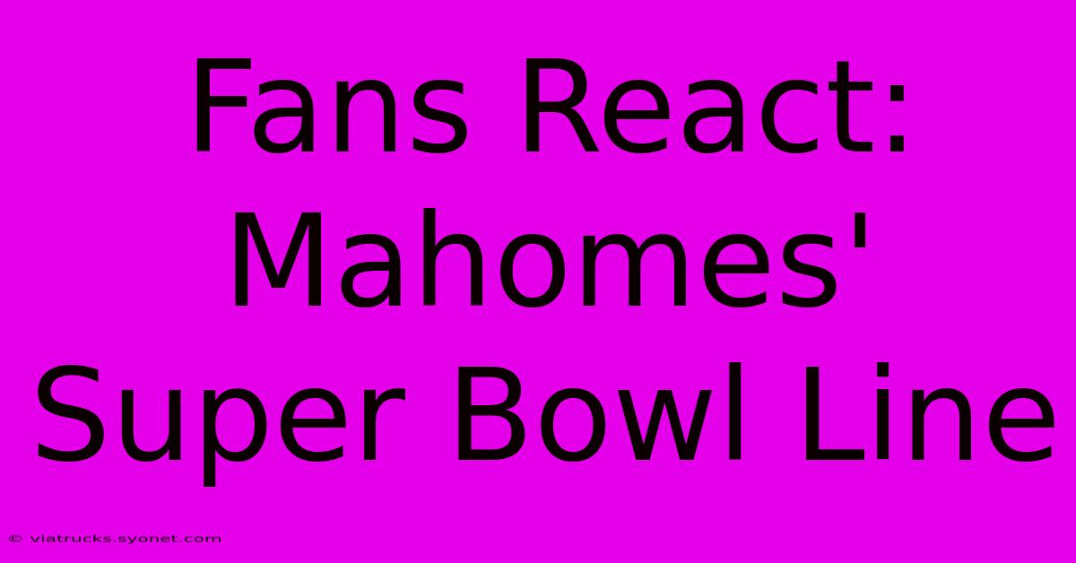 Fans React: Mahomes' Super Bowl Line