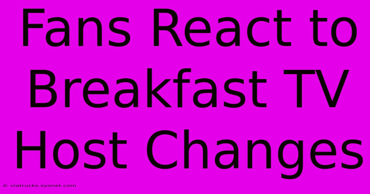 Fans React To Breakfast TV Host Changes