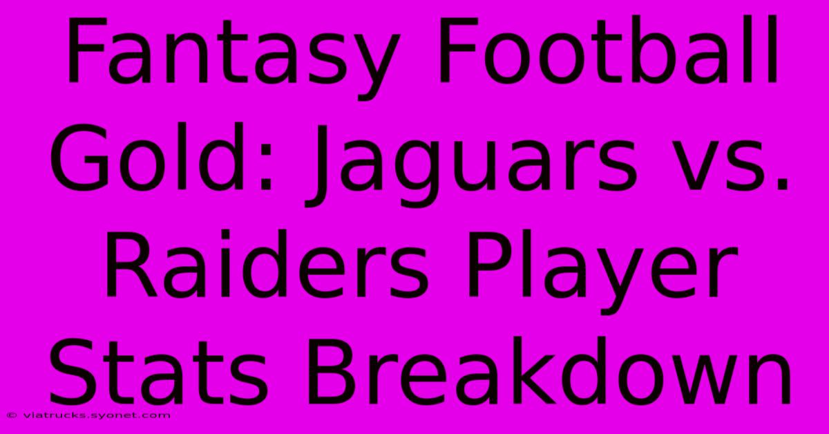 Fantasy Football Gold: Jaguars Vs. Raiders Player Stats Breakdown