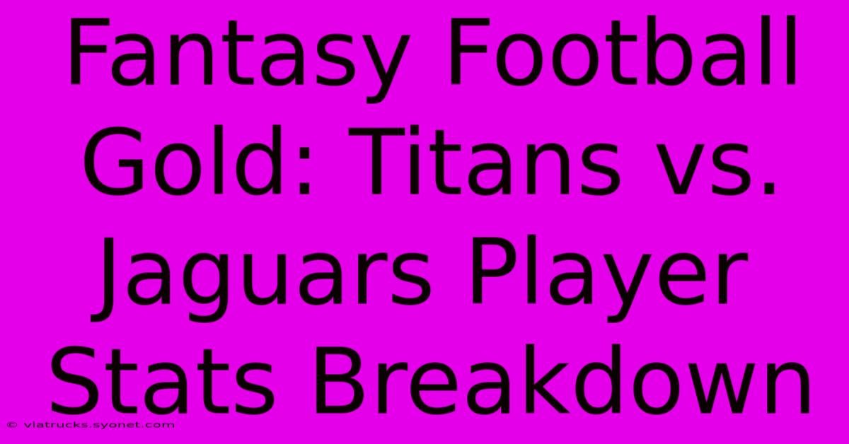 Fantasy Football Gold: Titans Vs. Jaguars Player Stats Breakdown