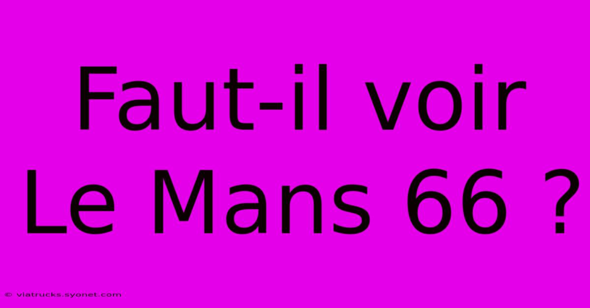 Faut-il Voir Le Mans 66 ?