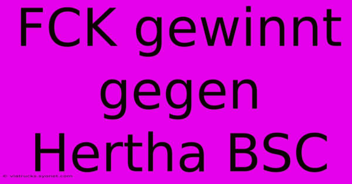 FCK Gewinnt Gegen Hertha BSC