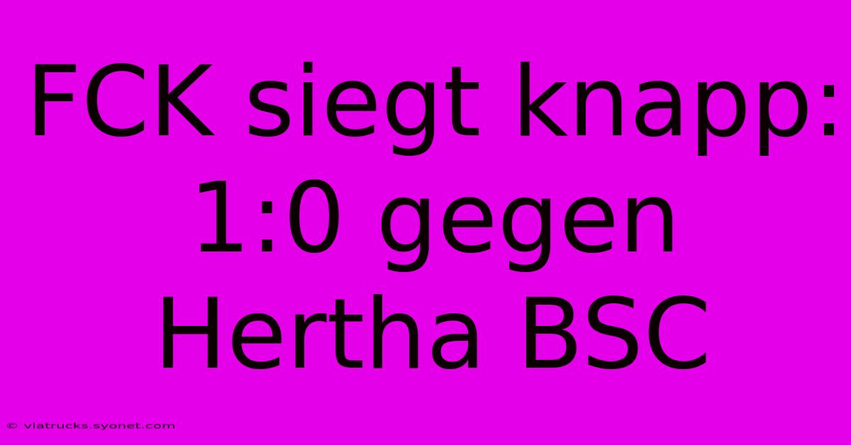 FCK Siegt Knapp: 1:0 Gegen Hertha BSC