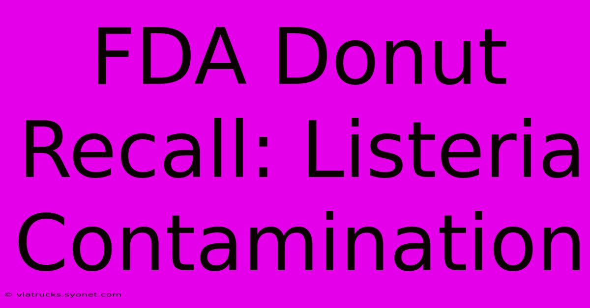 FDA Donut Recall: Listeria Contamination