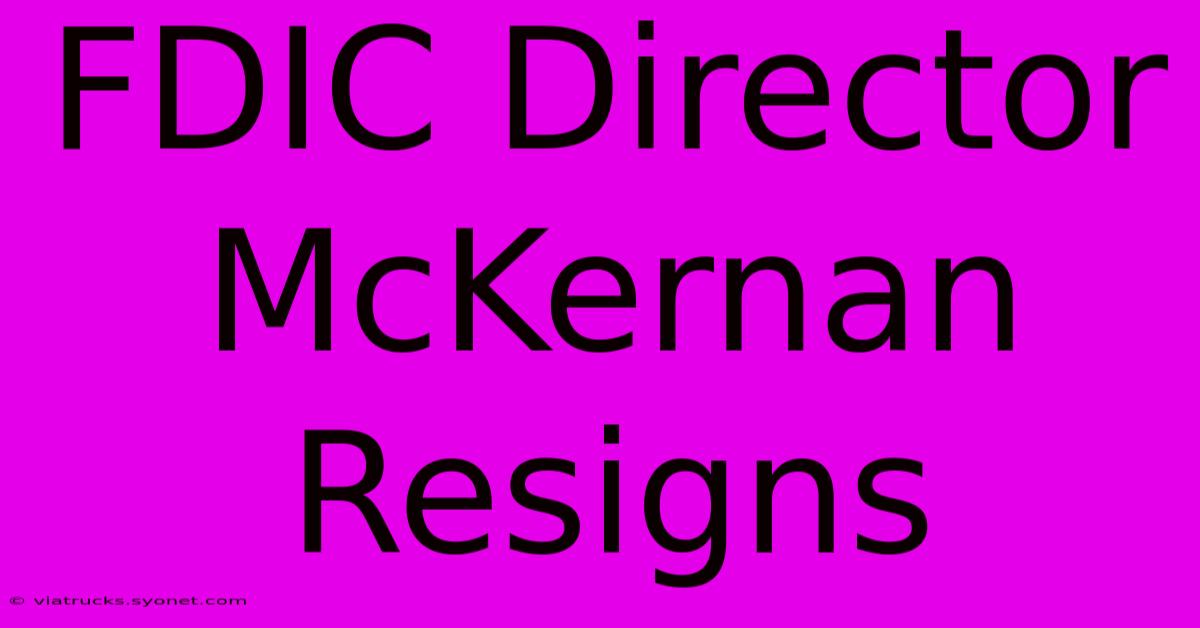 FDIC Director McKernan Resigns