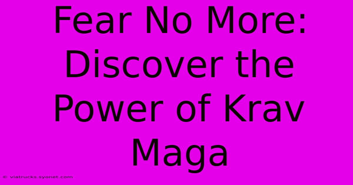 Fear No More: Discover The Power Of Krav Maga