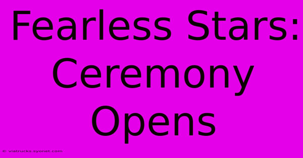 Fearless Stars: Ceremony Opens