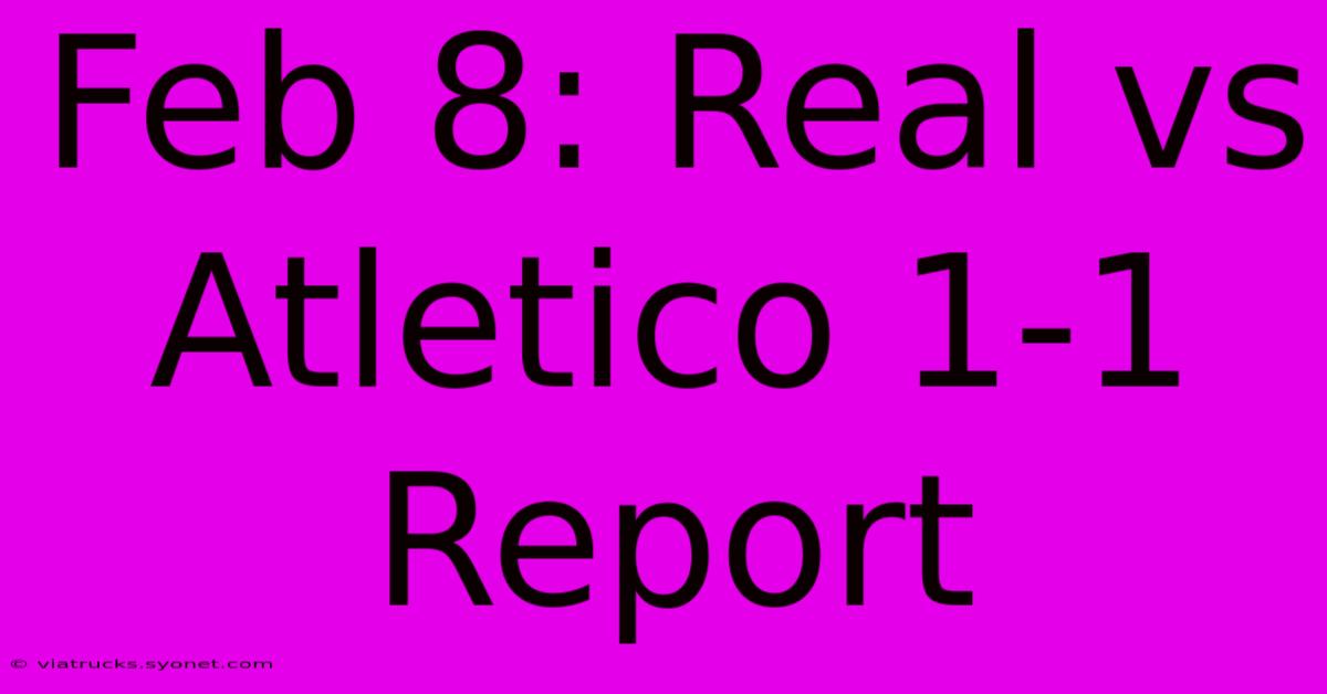 Feb 8: Real Vs Atletico 1-1 Report