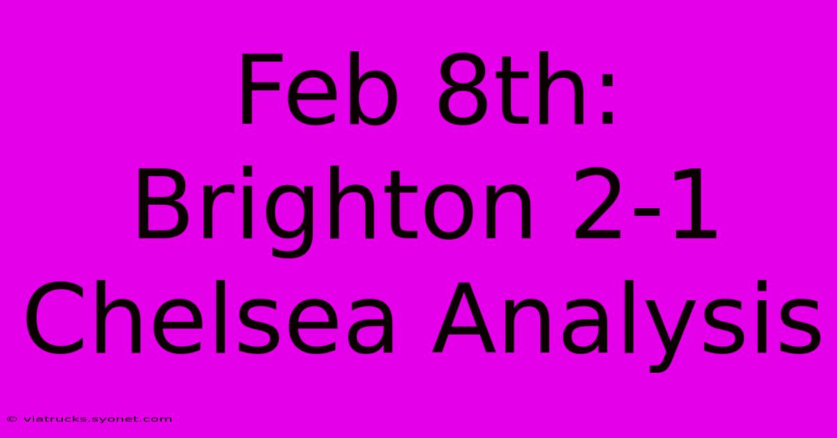 Feb 8th: Brighton 2-1 Chelsea Analysis