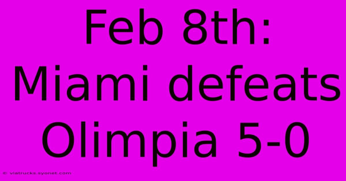 Feb 8th: Miami Defeats Olimpia 5-0