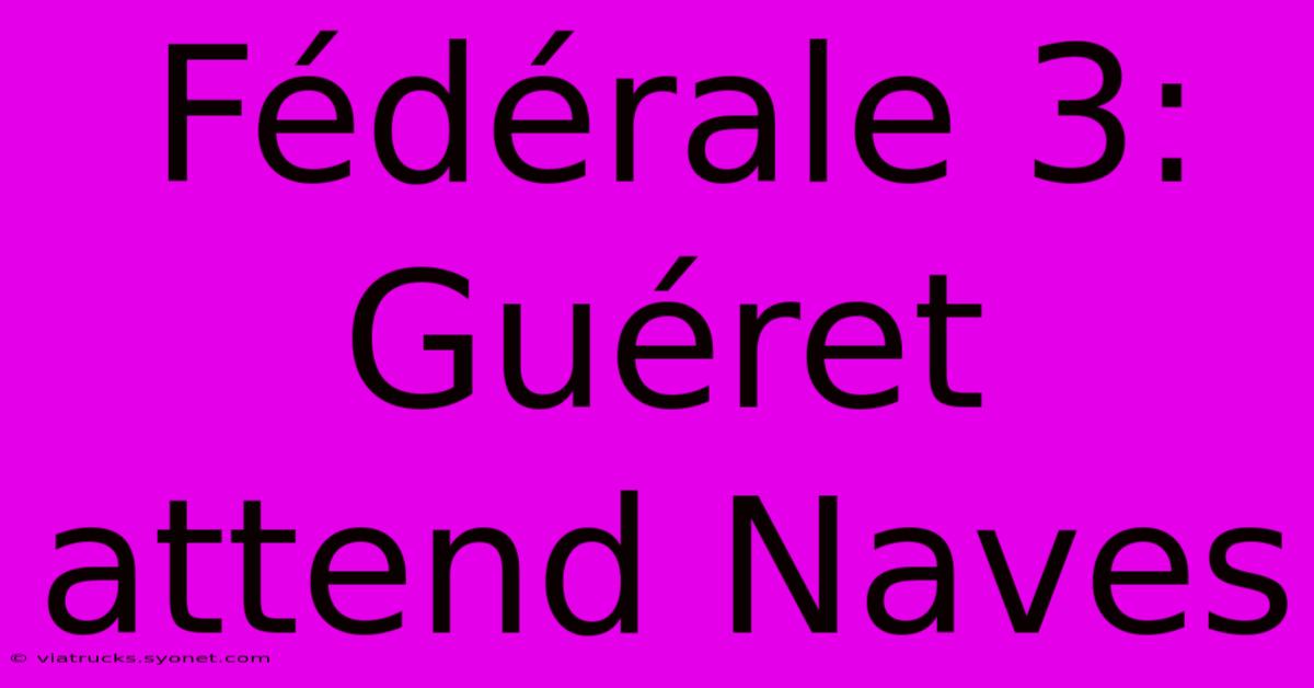 Fédérale 3: Guéret Attend Naves