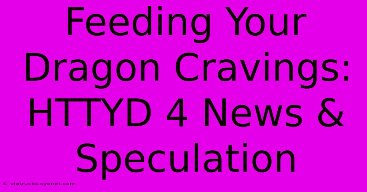 Feeding Your Dragon Cravings:  HTTYD 4 News & Speculation