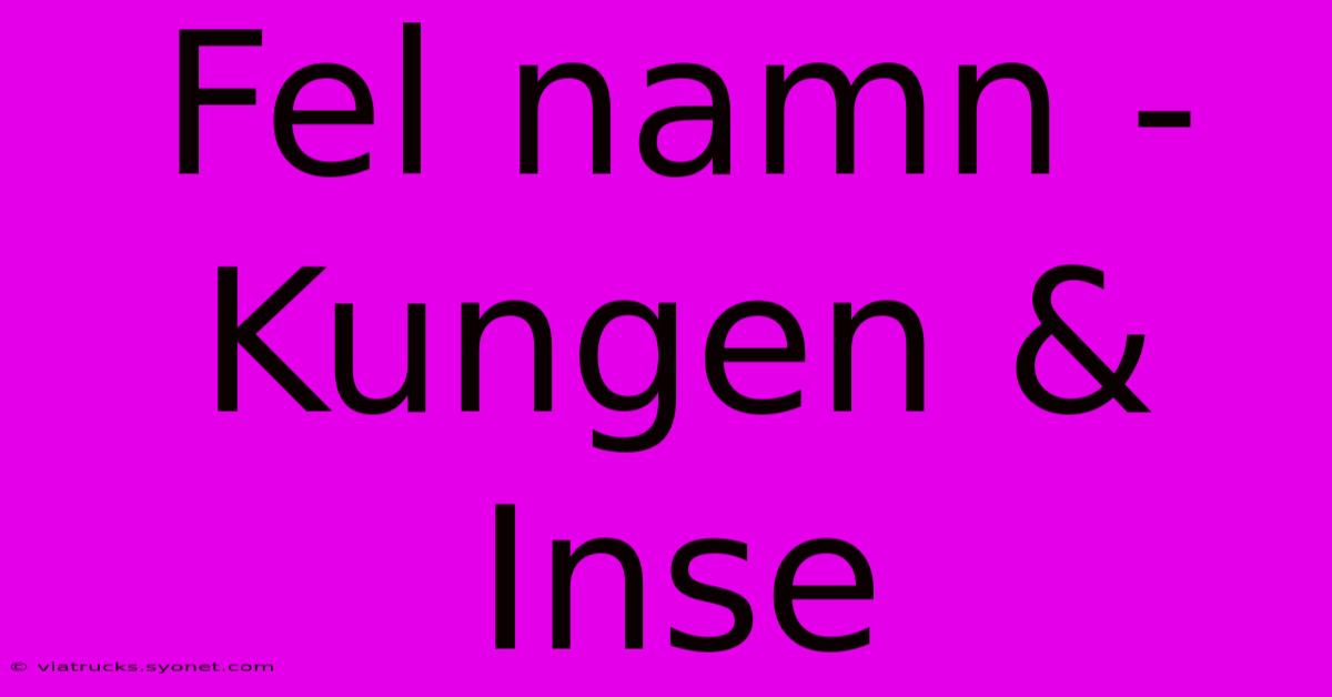 Fel Namn - Kungen & Inse