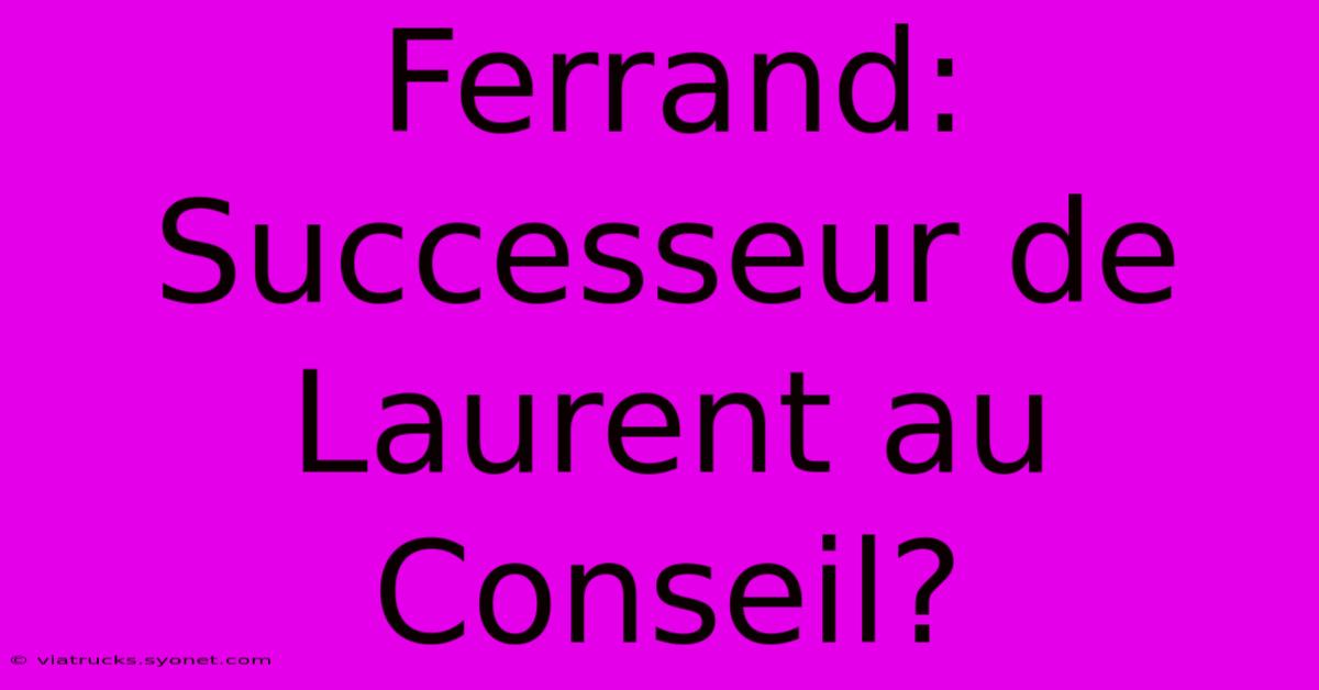 Ferrand: Successeur De Laurent Au Conseil?