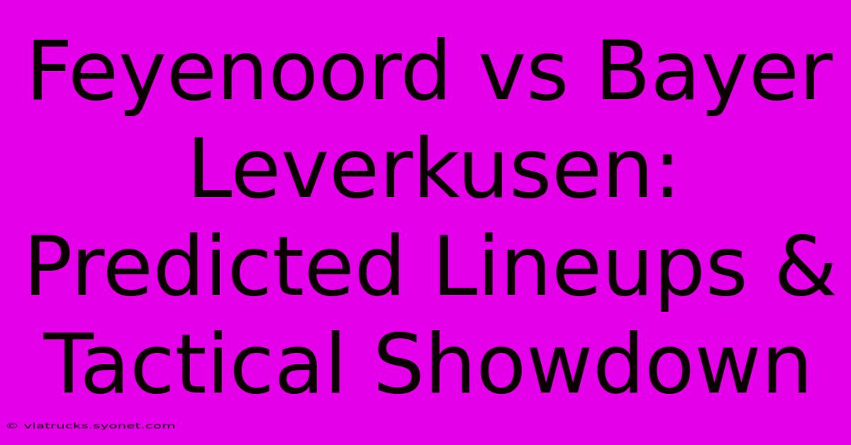 Feyenoord Vs Bayer Leverkusen: Predicted Lineups & Tactical Showdown