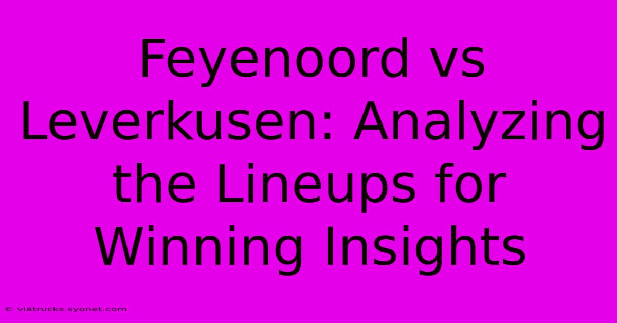 Feyenoord Vs Leverkusen: Analyzing The Lineups For Winning Insights