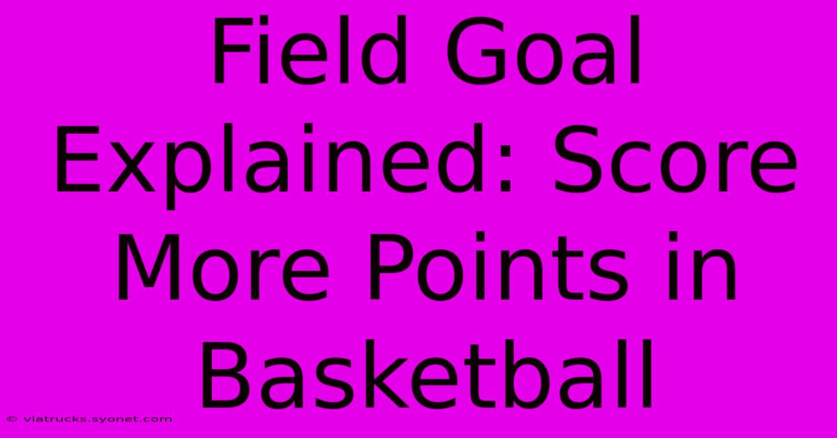 Field Goal Explained: Score More Points In Basketball