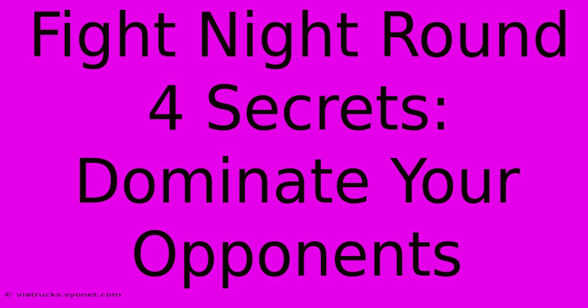 Fight Night Round 4 Secrets: Dominate Your Opponents