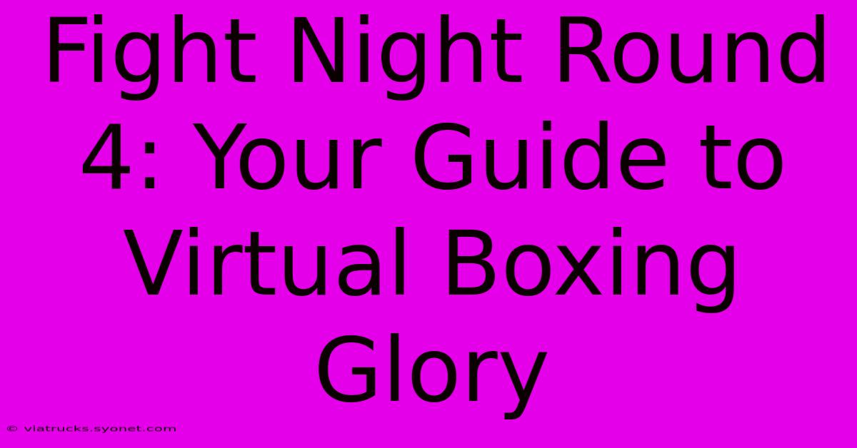 Fight Night Round 4: Your Guide To Virtual Boxing Glory