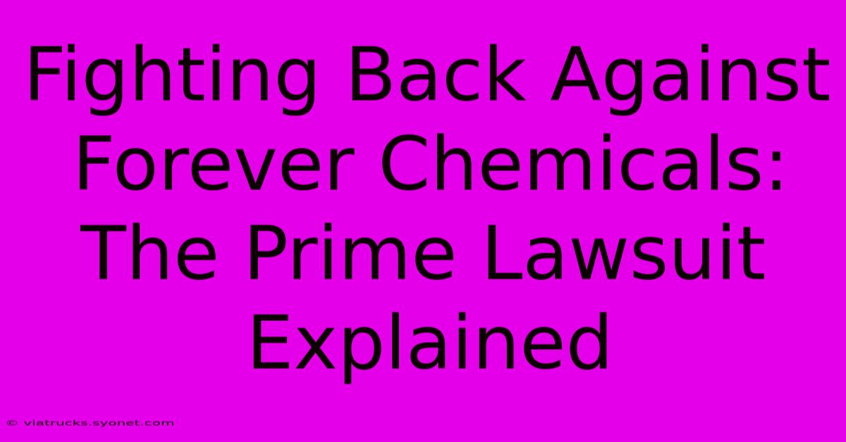 Fighting Back Against Forever Chemicals: The Prime Lawsuit Explained