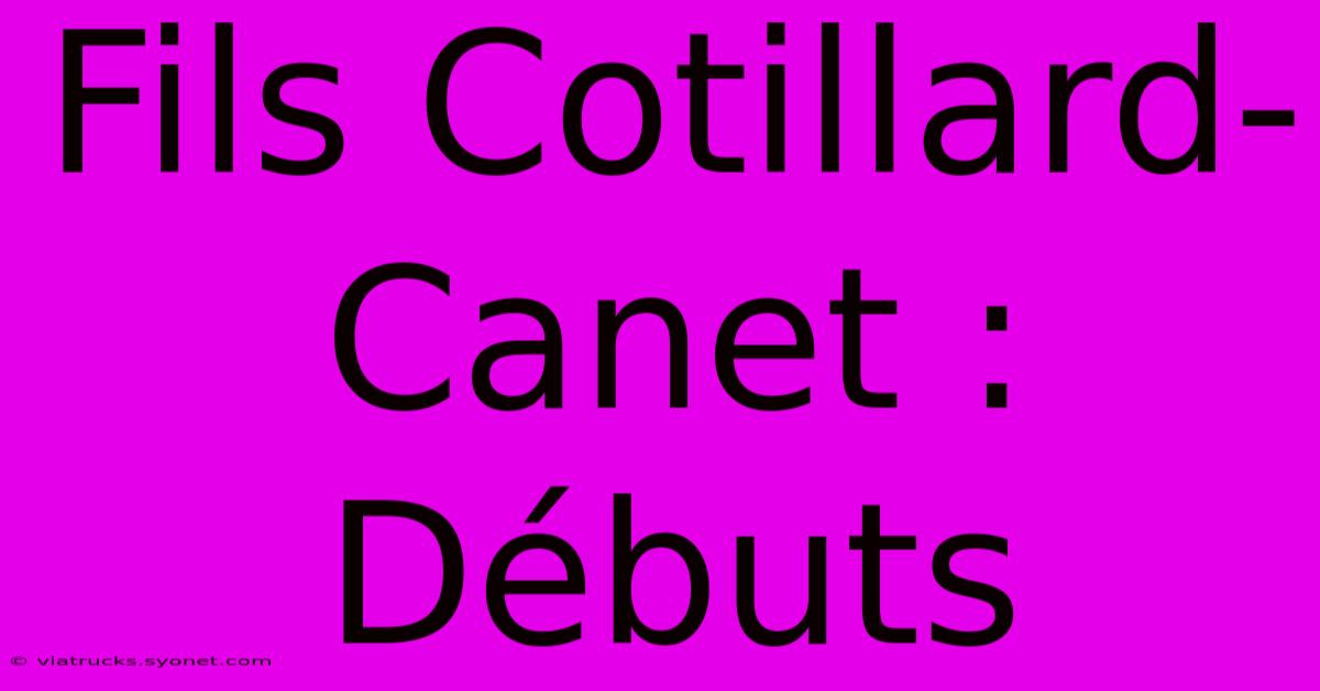 Fils Cotillard-Canet : Débuts