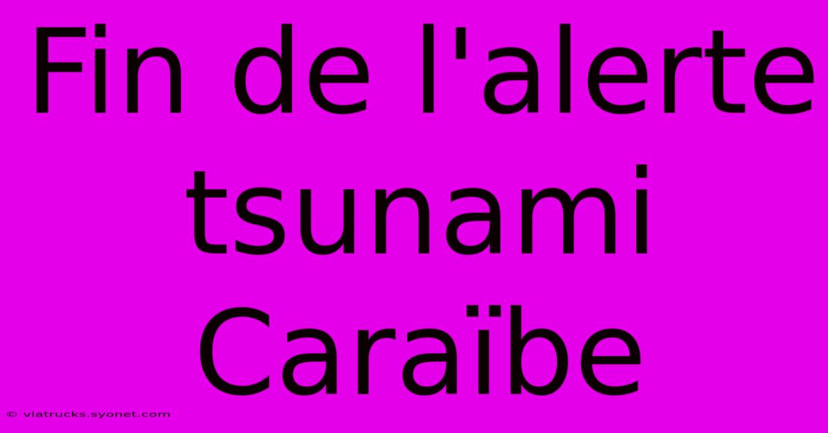 Fin De L'alerte Tsunami Caraïbe