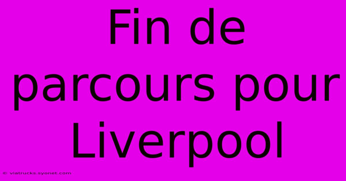 Fin De Parcours Pour Liverpool