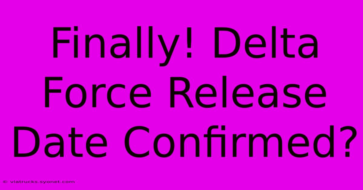 Finally! Delta Force Release Date Confirmed?