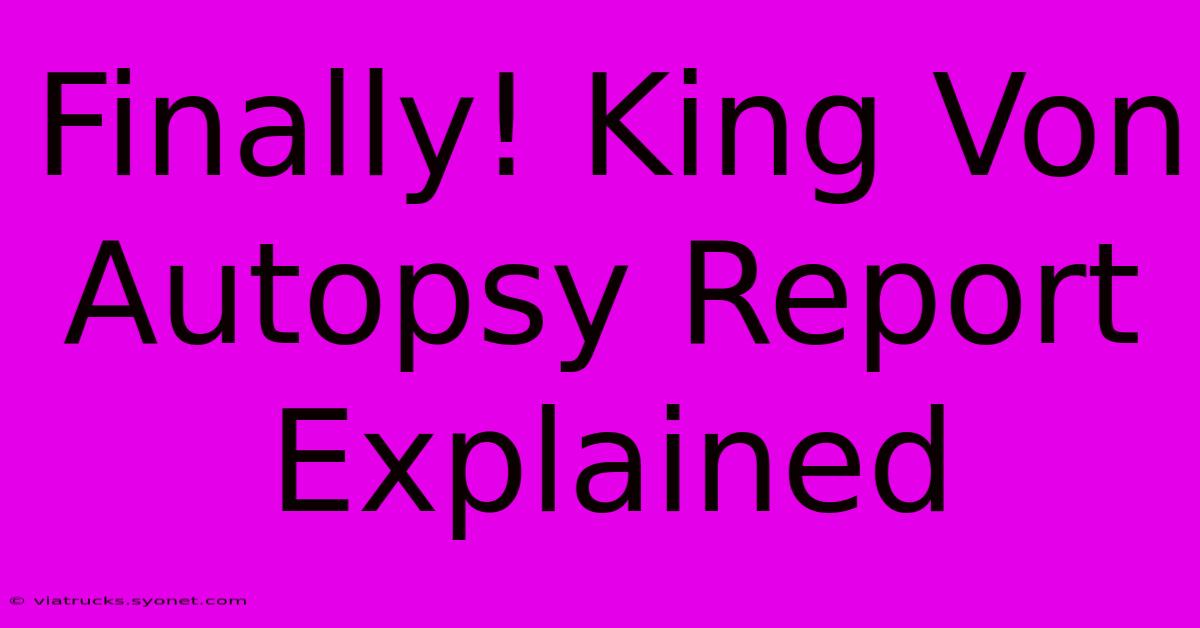 Finally! King Von Autopsy Report Explained