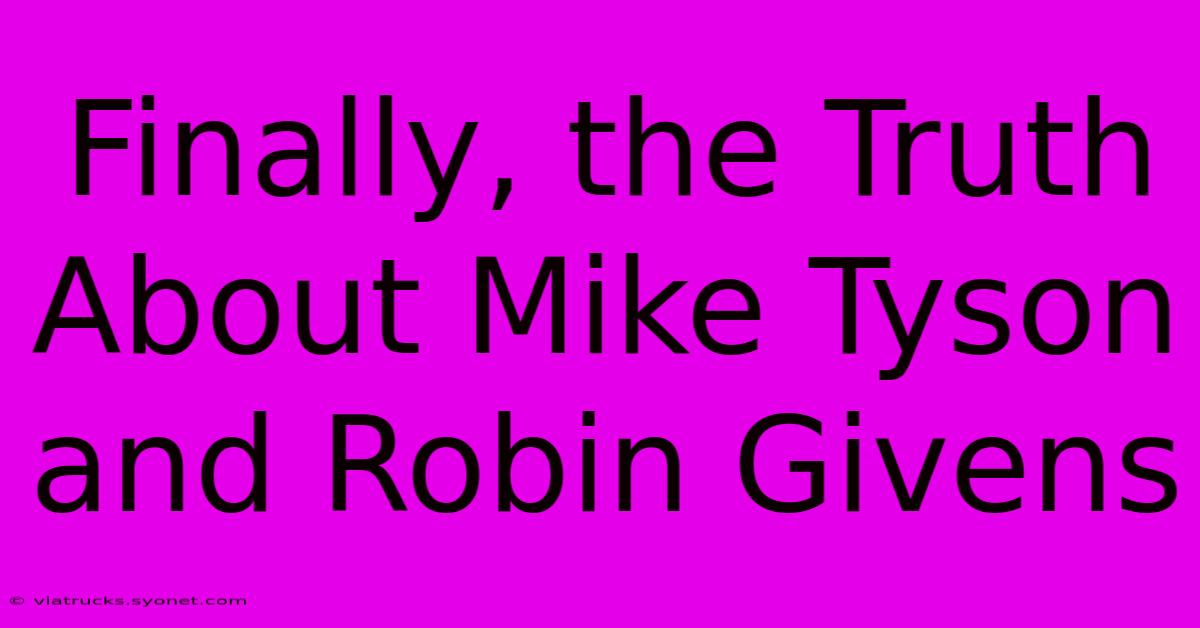 Finally, The Truth About Mike Tyson And Robin Givens