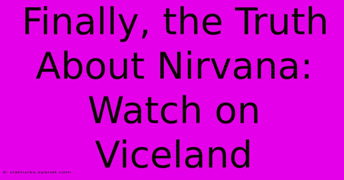 Finally, The Truth About Nirvana: Watch On Viceland