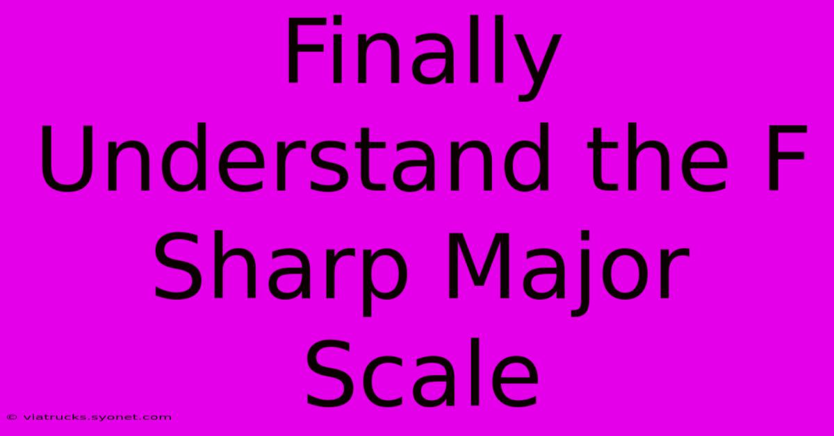 Finally Understand The F Sharp Major Scale