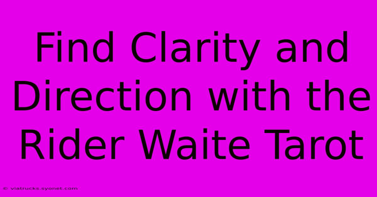 Find Clarity And Direction With The Rider Waite Tarot