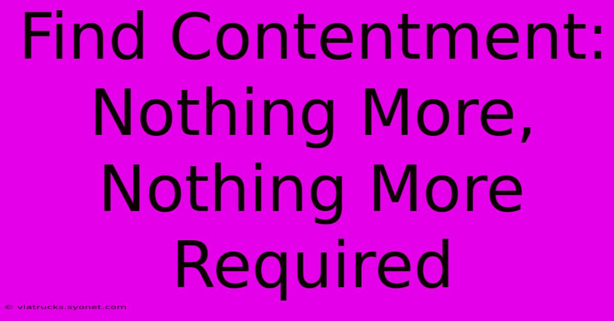 Find Contentment: Nothing More, Nothing More Required