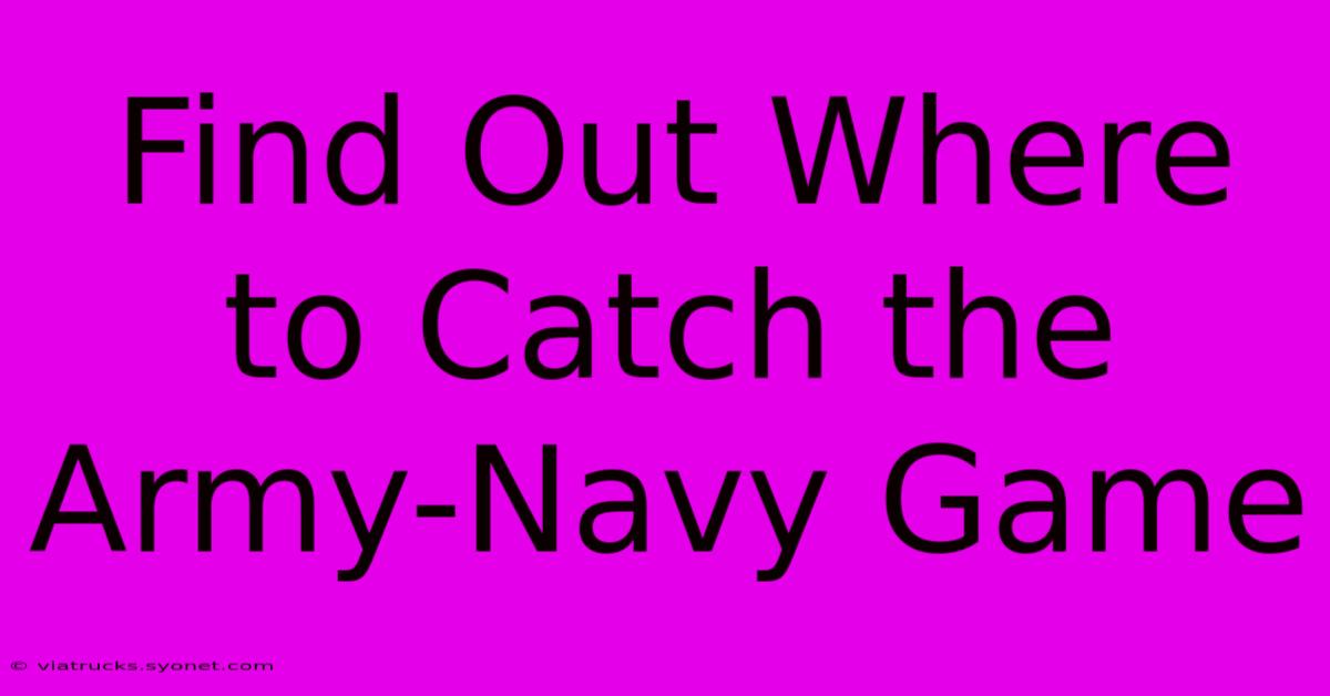 Find Out Where To Catch The Army-Navy Game