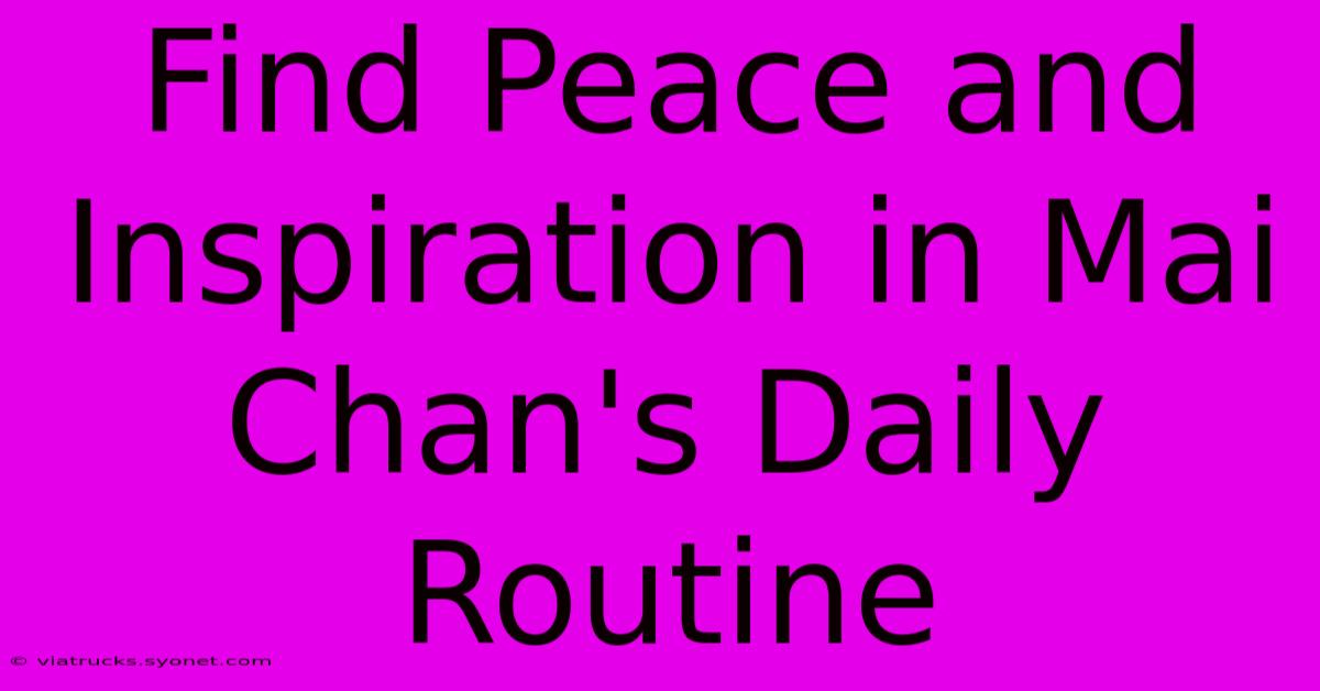 Find Peace And Inspiration In Mai Chan's Daily Routine