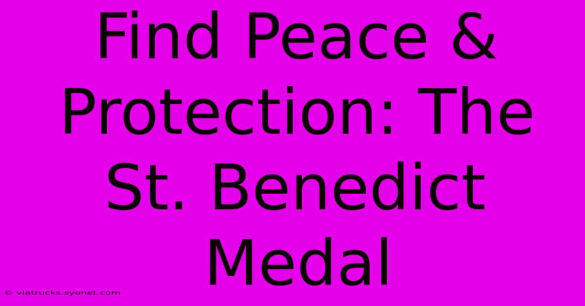 Find Peace & Protection: The St. Benedict Medal