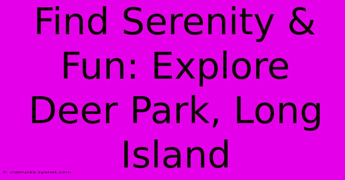 Find Serenity & Fun: Explore Deer Park, Long Island