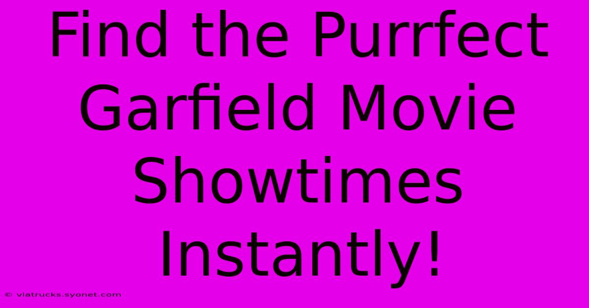 Find The Purrfect Garfield Movie Showtimes Instantly!