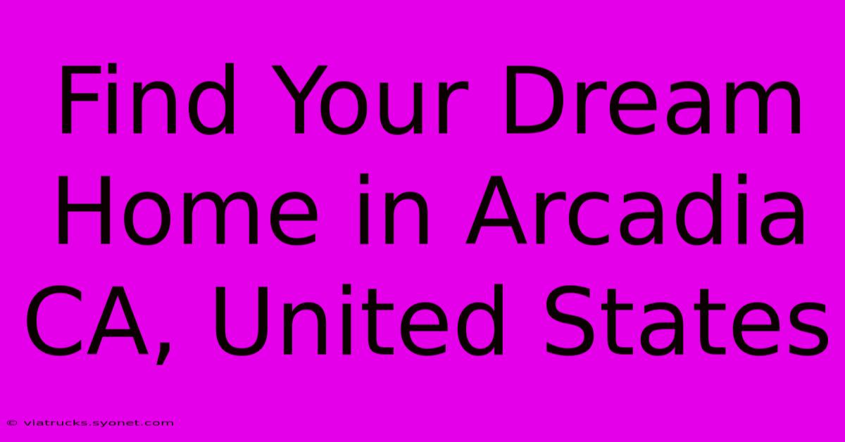 Find Your Dream Home In Arcadia CA, United States