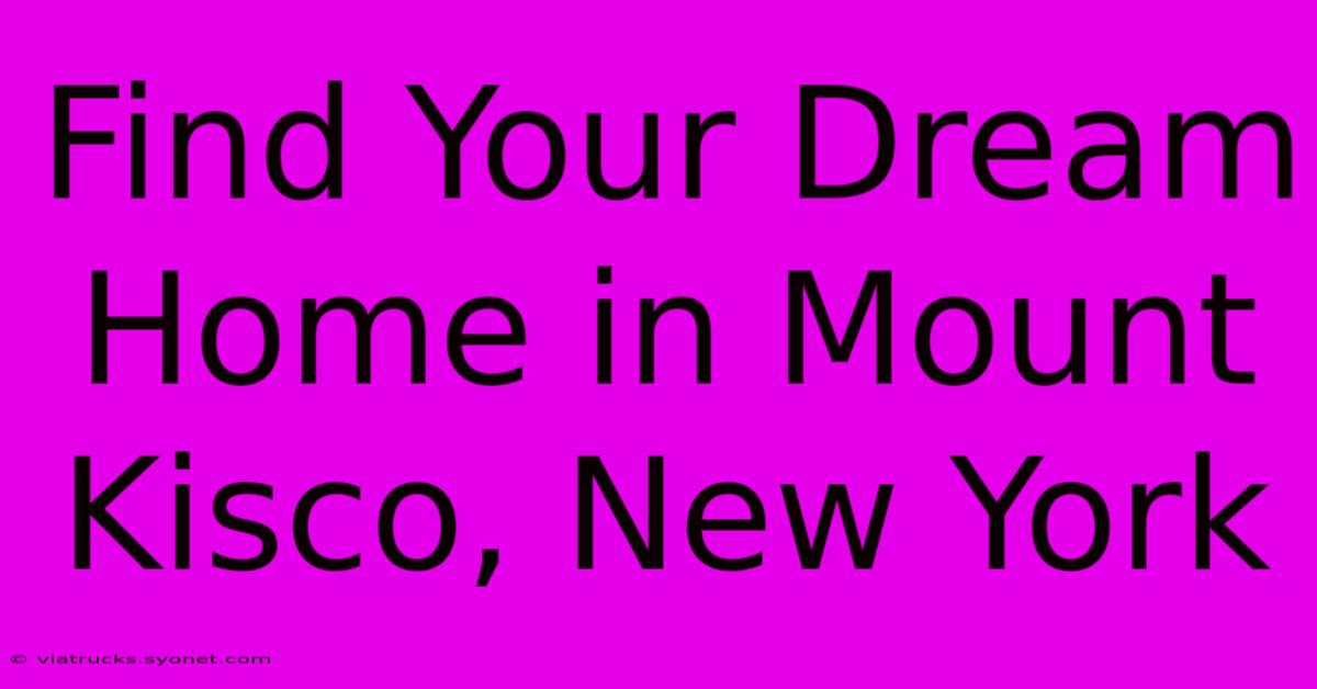 Find Your Dream Home In Mount Kisco, New York