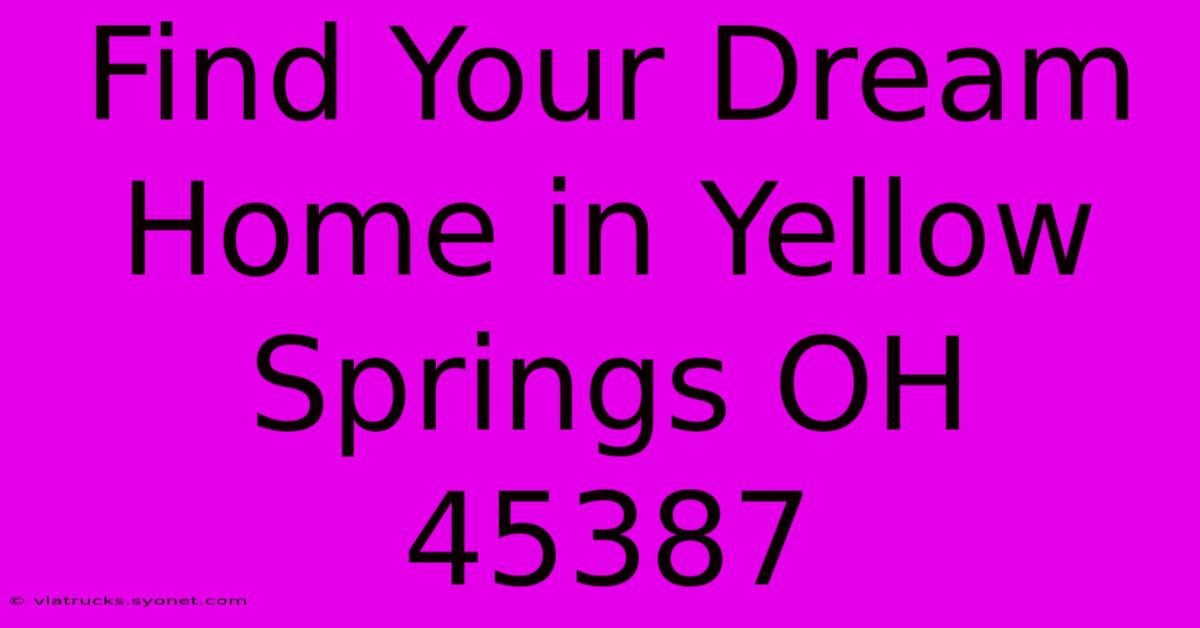 Find Your Dream Home In Yellow Springs OH 45387