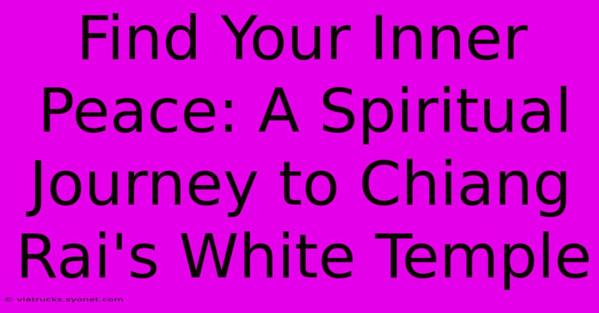 Find Your Inner Peace: A Spiritual Journey To Chiang Rai's White Temple