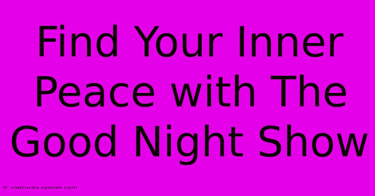 Find Your Inner Peace With The Good Night Show